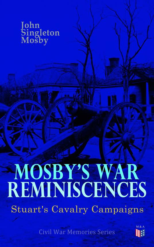 Mosby's War Reminiscences - Stuart's Cavalry Campaigns