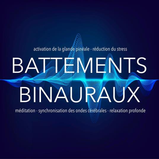 Battements binauraux : activation de la glande pinéale - réduction du stress - méditation - synchronisation des ondes cérébrales - relaxation profonde