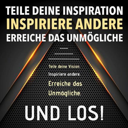 TEILE DEINE VISION! INSPIRIERE ANDERE! ERREICHE DAS UNMÖGLICHE! UND LOS!