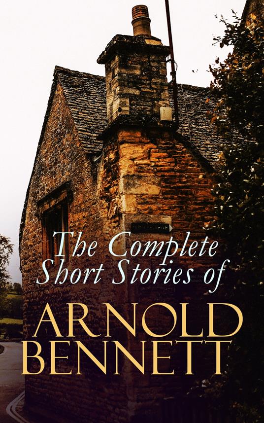 The Complete Short Stories of Arnold Bennett