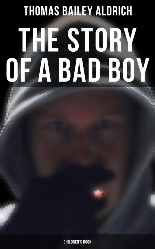 The Story of a Bad Boy (Children's Book) - Thomas Bailey Aldrich - ebook