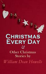 Christmas Every Day & Other Christmas Stories by William Dean Howells