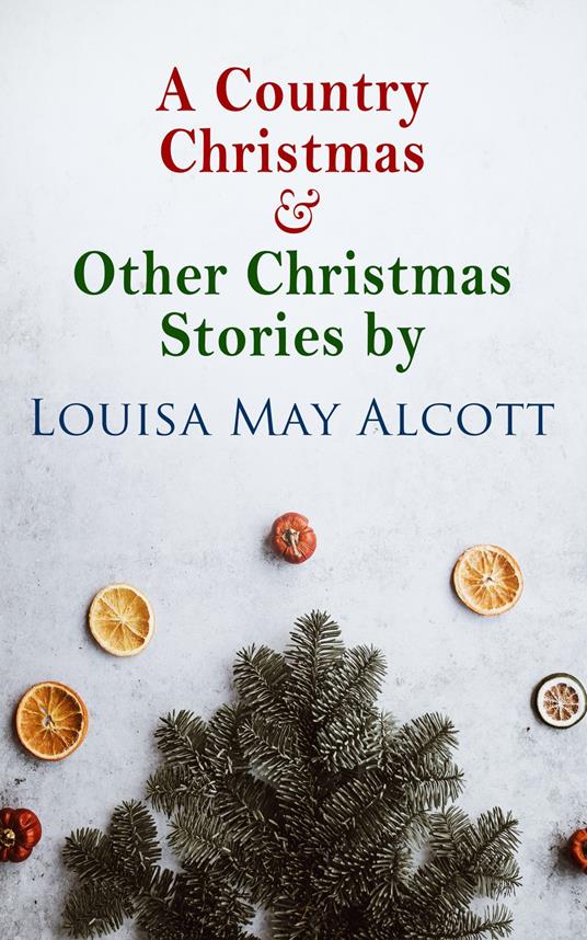 A Country Christmas & Other Christmas Stories by Louisa May Alcott