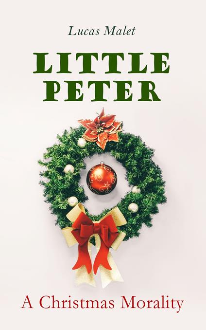 Little Peter: A Christmas Morality - Lucas Malet - ebook