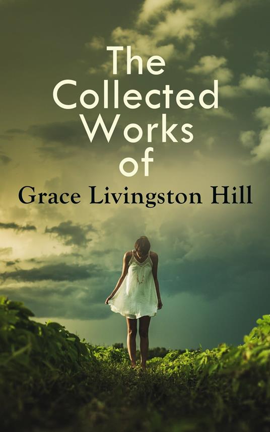 The Collected Works of Grace Livingston Hill