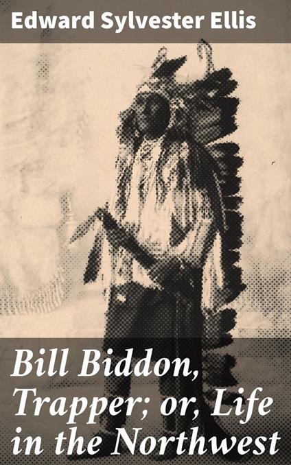 Bill Biddon, Trapper; or, Life in the Northwest