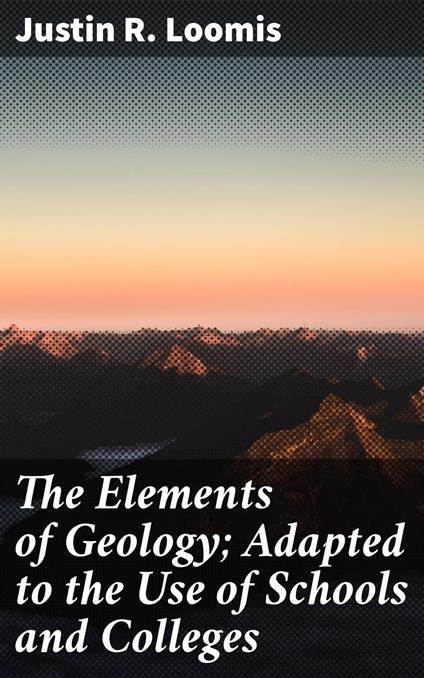 The Elements of Geology; Adapted to the Use of Schools and Colleges