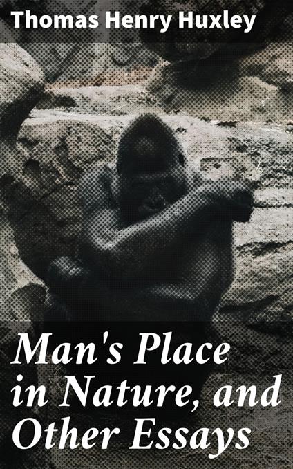Man's Place in Nature, and Other Essays
