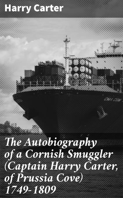 The Autobiography of a Cornish Smuggler (Captain Harry Carter, of Prussia Cove) 1749-1809