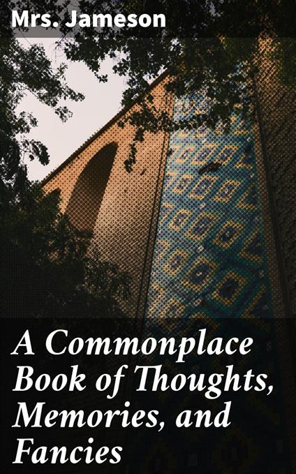 A Commonplace Book of Thoughts, Memories, and Fancies