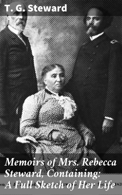 Memoirs of Mrs. Rebecca Steward, Containing: A Full Sketch of Her Life