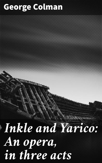 Inkle and Yarico: An opera, in three acts