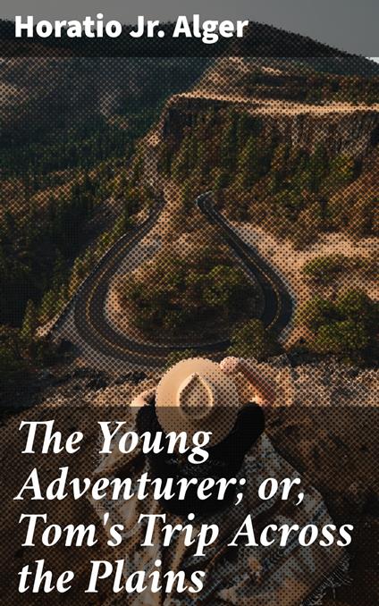 The Young Adventurer; or, Tom's Trip Across the Plains - Alger Jr. Horatio - ebook