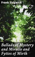 Ballads of Mystery and Miracle and Fyttes of Mirth