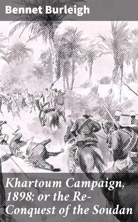 Khartoum Campaign, 1898; or the Re-Conquest of the Soudan
