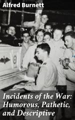 Incidents of the War: Humorous, Pathetic, and Descriptive