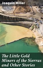 The Little Gold Miners of the Sierras and Other Stories