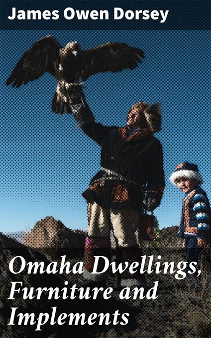 Omaha Dwellings, Furniture and Implements