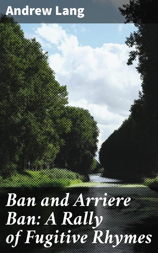 Ban and Arriere Ban: A Rally of Fugitive Rhymes