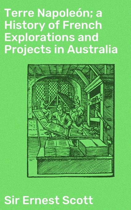 Terre Napoleón; a History of French Explorations and Projects in Australia