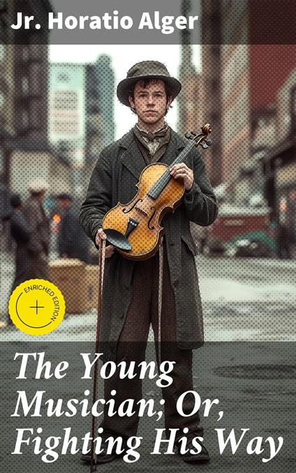 The Young Musician; Or, Fighting His Way - Kylie Harding,Alger Jr. Horatio,Good Press - ebook