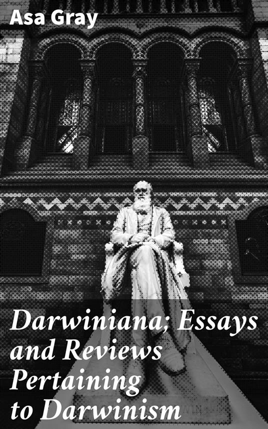 Darwiniana; Essays and Reviews Pertaining to Darwinism