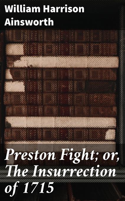 Preston Fight; or, The Insurrection of 1715