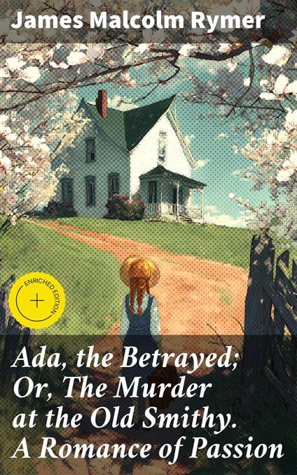 Ada, the Betrayed; Or, The Murder at the Old Smithy. A Romance of Passion