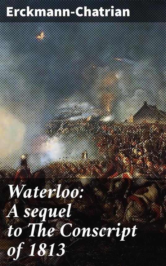 Waterloo: A sequel to The Conscript of 1813