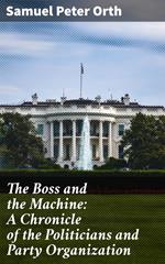 The Boss and the Machine: A Chronicle of the Politicians and Party Organization