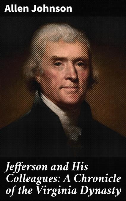 Jefferson and His Colleagues: A Chronicle of the Virginia Dynasty