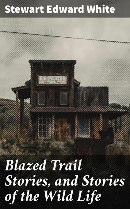 Blazed Trail Stories, and Stories of the Wild Life