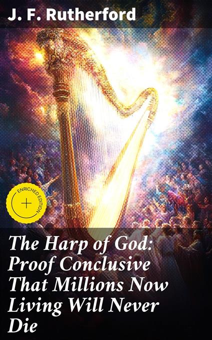 The Harp of God: Proof Conclusive That Millions Now Living Will Never Die