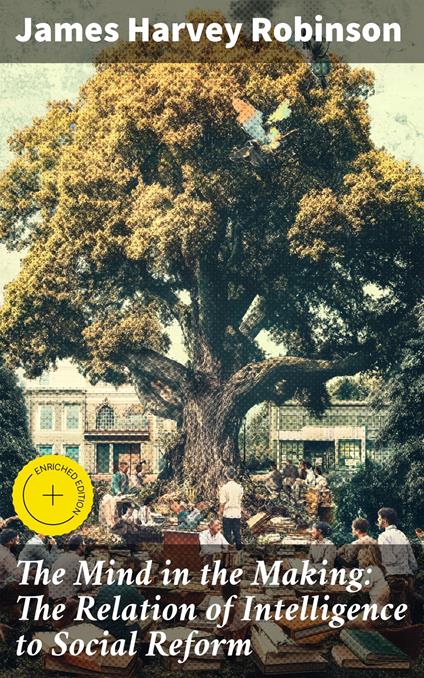 The Mind in the Making: The Relation of Intelligence to Social Reform