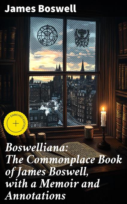 Boswelliana: The Commonplace Book of James Boswell, with a Memoir and Annotations