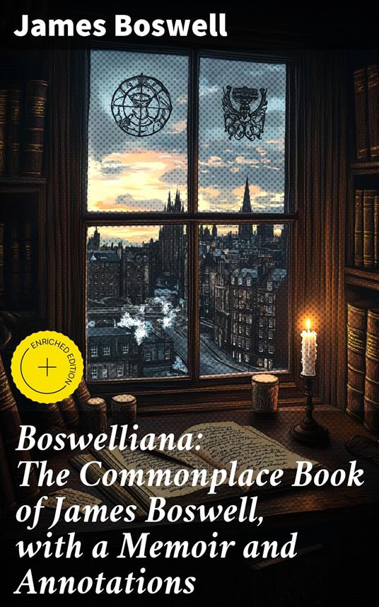 Boswelliana: The Commonplace Book of James Boswell, with a Memoir and Annotations