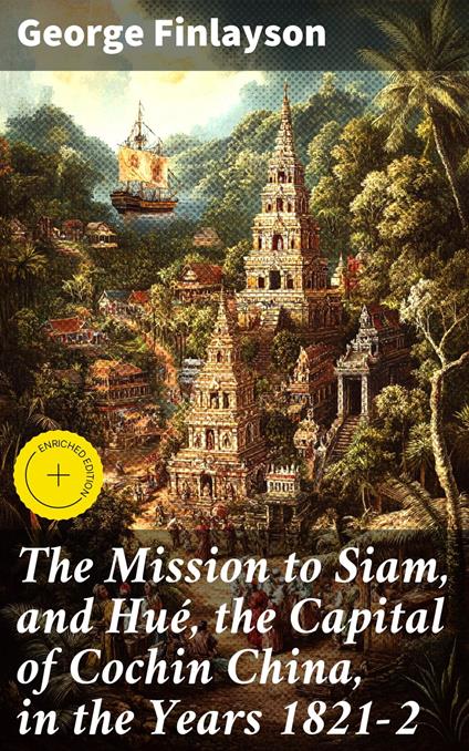 The Mission to Siam, and Hué, the Capital of Cochin China, in the Years 1821-2