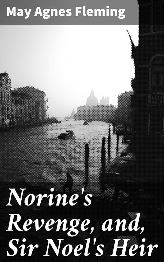 Norine's Revenge, and, Sir Noel's Heir