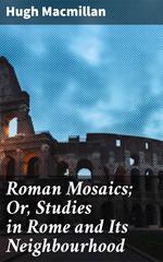 Roman Mosaics; Or, Studies in Rome and Its Neighbourhood