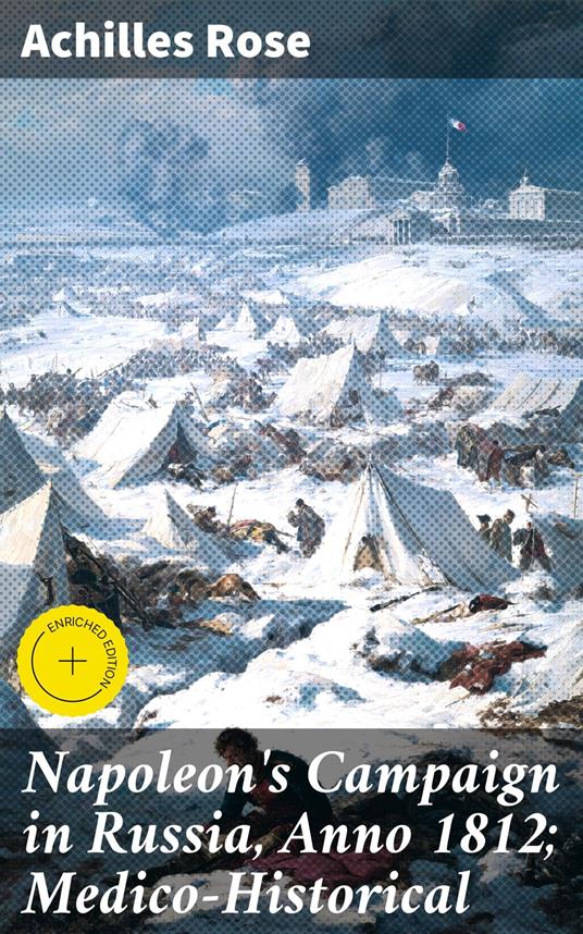Napoleon's Campaign in Russia, Anno 1812; Medico-Historical