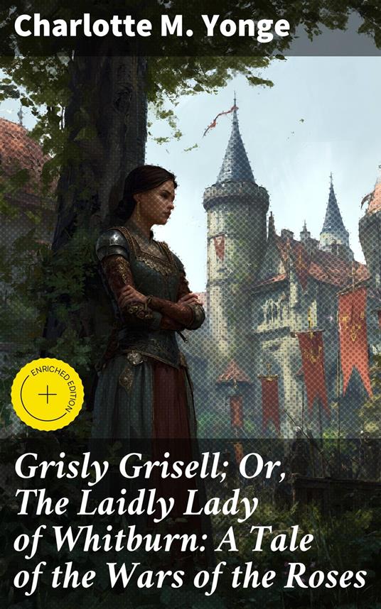 Grisly Grisell; Or, The Laidly Lady of Whitburn: A Tale of the Wars of the Roses