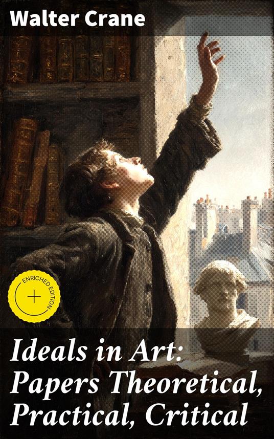 Ideals in Art: Papers Theoretical, Practical, Critical