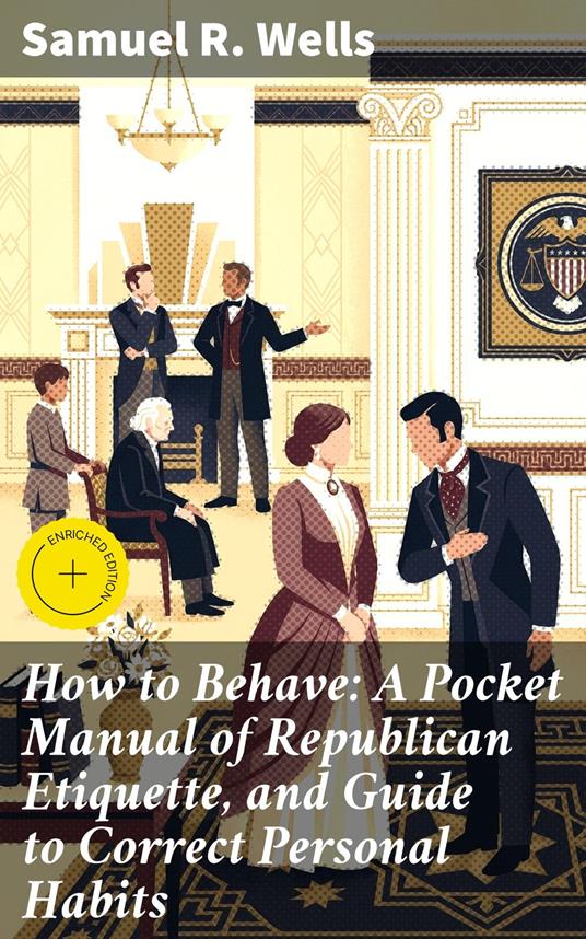 How to Behave: A Pocket Manual of Republican Etiquette, and Guide to Correct Personal Habits