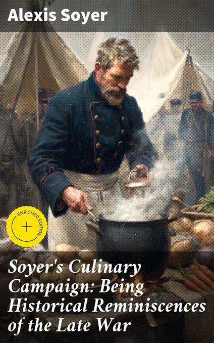 Soyer's Culinary Campaign: Being Historical Reminiscences of the Late War