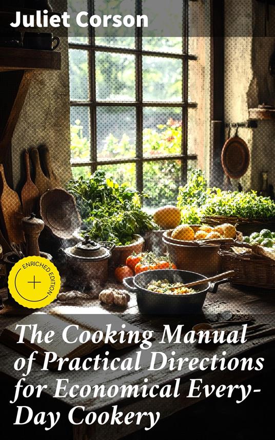 The Cooking Manual of Practical Directions for Economical Every-Day Cookery