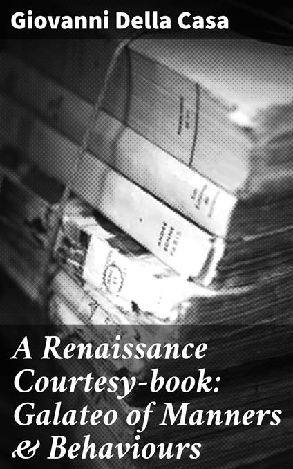 A Renaissance Courtesy-book: Galateo of Manners & Behaviours