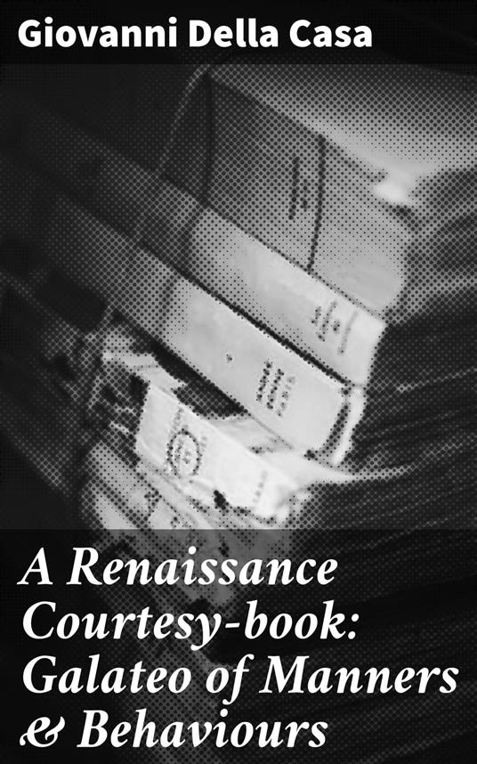 A Renaissance Courtesy-book: Galateo of Manners & Behaviours