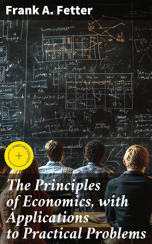 The Principles of Economics, with Applications to Practical Problems