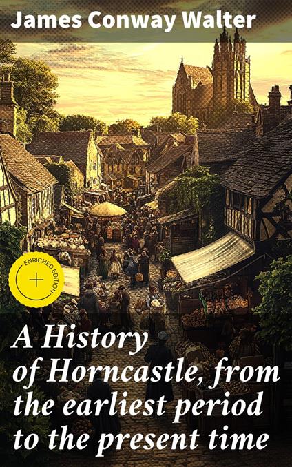 A History of Horncastle, from the earliest period to the present time