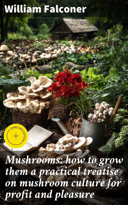 Mushrooms: how to grow them a practical treatise on mushroom culture for profit and pleasure